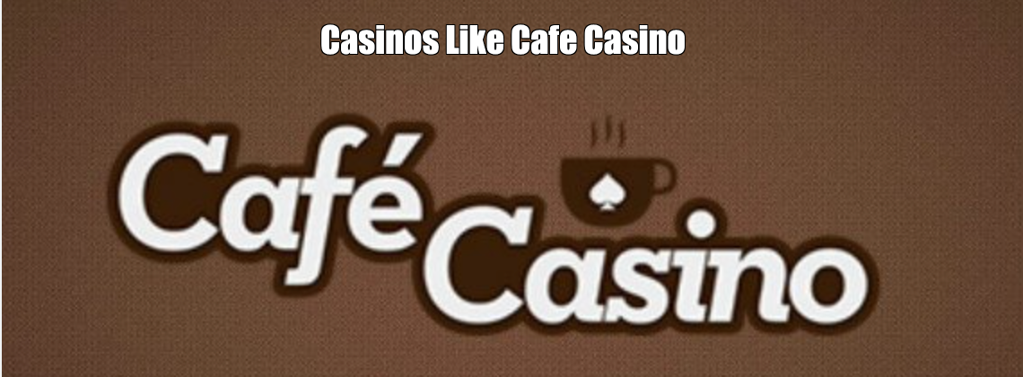 Casinos Like Cafe Casino